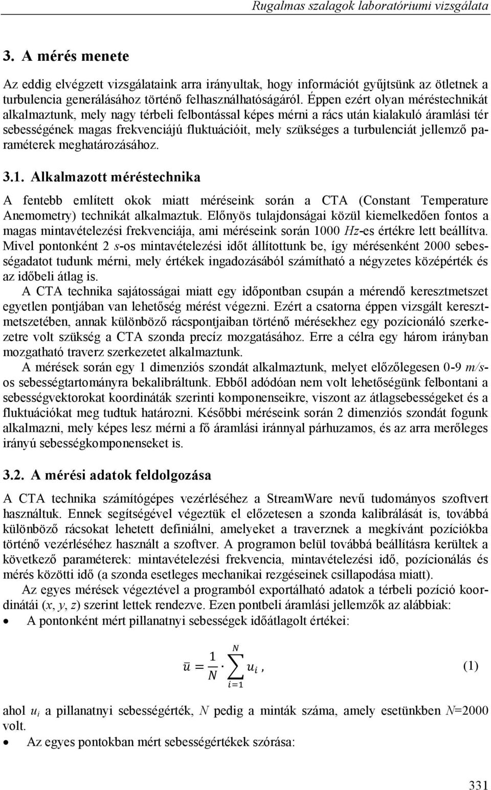 Éppen ezért olyan méréstechnikát alkalmaztunk, mely nagy térbeli felbontással képes mérni a rács után kialakuló áramlási tér sebességének magas frekvenciájú fluktuációit, mely szükséges a