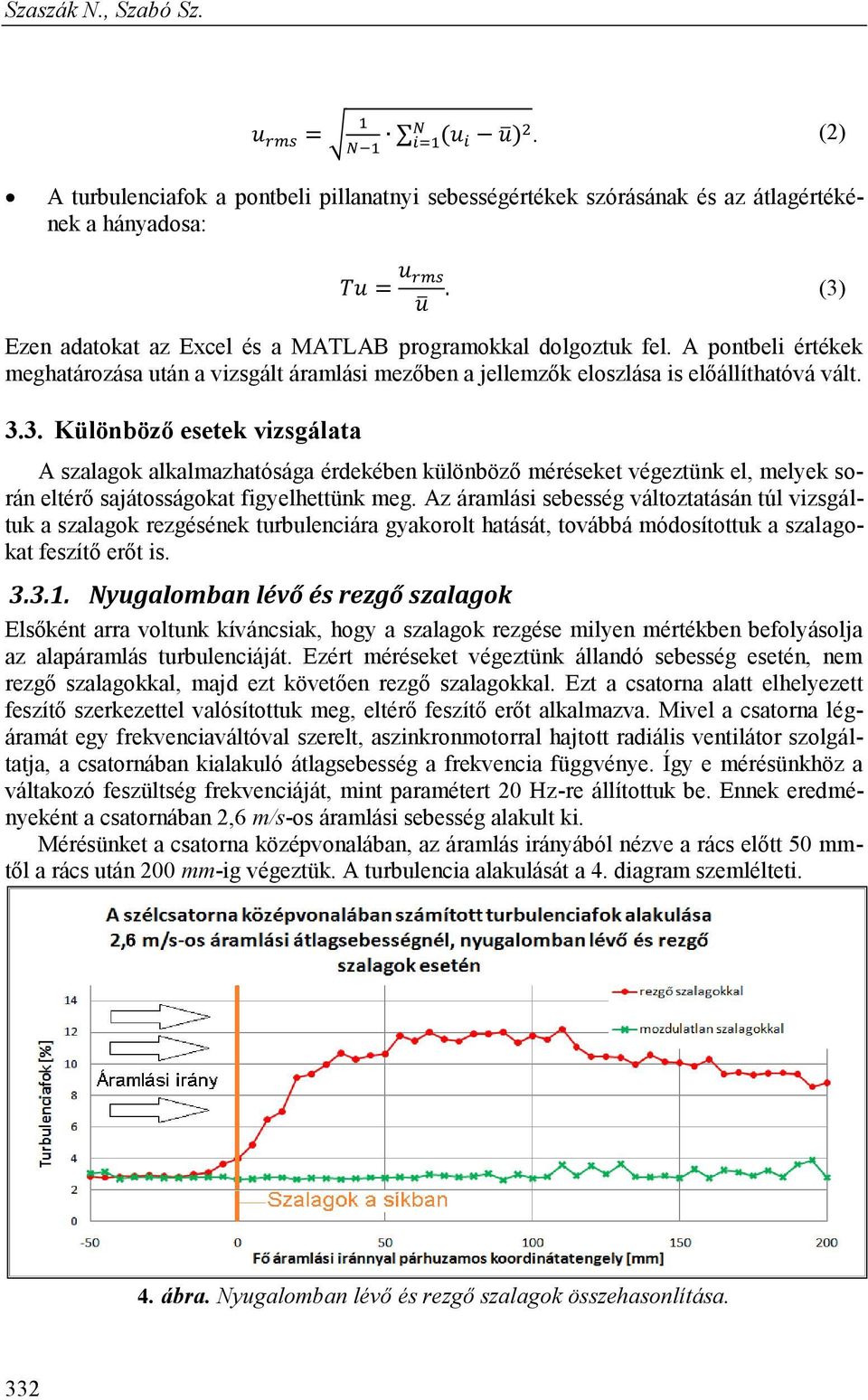 3. Különböző esetek vizsgálata A szalagok alkalmazhatósága érdekében különböző méréseket végeztünk el, melyek során eltérő sajátosságokat figyelhettünk meg.