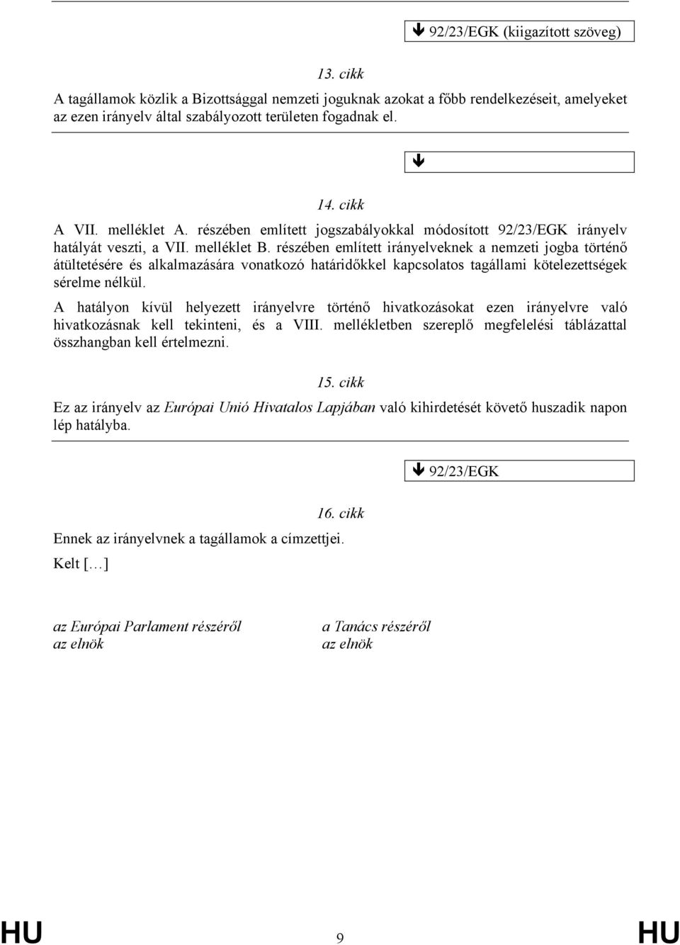 részében említett irányelveknek a nemzeti jogba történő átültetésére és alkalmazására vonatkozó határidőkkel kapcsolatos tagállami kötelezettségek sérelme nélkül.