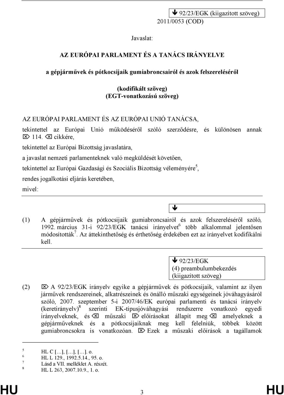 cikkére, tekintettel az Európai Bizottság javaslatára, a javaslat nemzeti parlamenteknek való megküldését követően, tekintettel az Európai Gazdasági és Szociális Bizottság véleményére 5, rendes