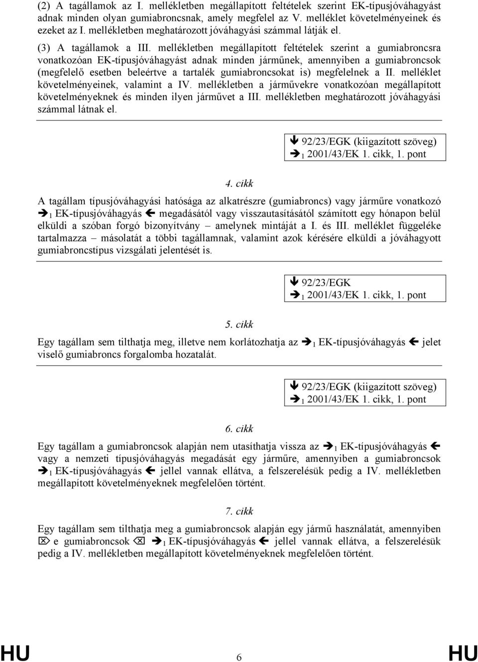 mellékletben megállapított feltételek szerint a gumiabroncsra vonatkozóan EK-típusjóváhagyást adnak minden járműnek, amennyiben a gumiabroncsok (megfelelő esetben beleértve a tartalék gumiabroncsokat