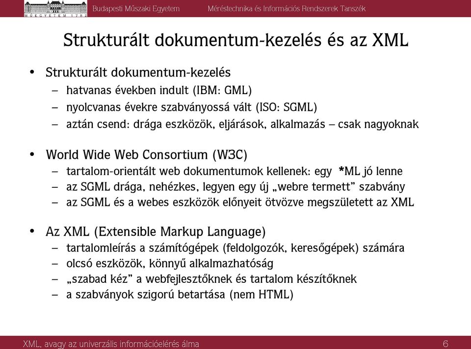 webre termett szabvány az SGML és a webes eszközök előnyeit ötvözve megszületett az XML Az XML (Extensible Markup Language) tartalomleírás a számítógépek (feldolgozók, keresőgépek)