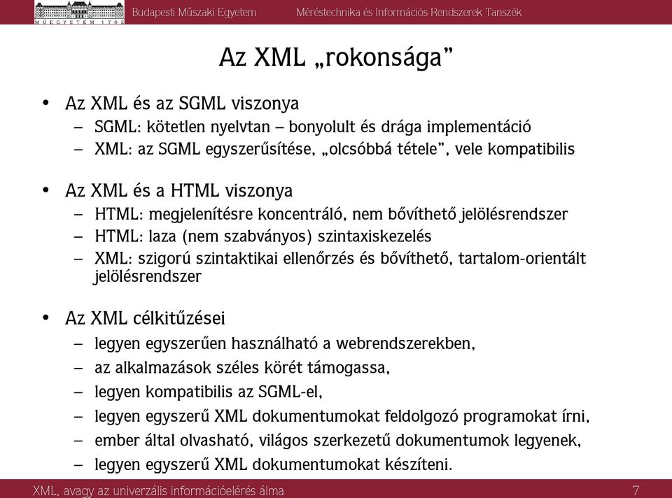jelölésrendszer Az XML célkitűzései legyen egyszerűen használható a webrendszerekben, az alkalmazások széles körét támogassa, legyen kompatibilis az SGML-el, legyen egyszerű XML