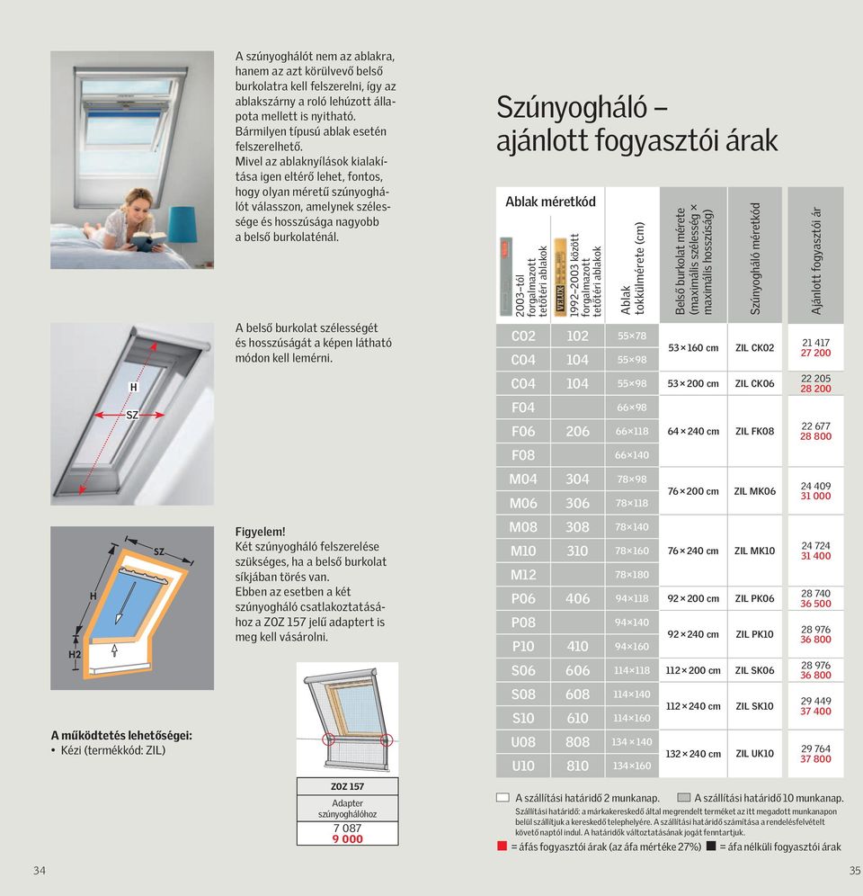 Szúnyogháló ajánlott fogyasztói árak Ablak méretkód 2003 tól forgalmazott tetőtéri ablakok 1992 2003 között forgalmazott tetőtéri ablakok Ablak tokkülmérete (cm) Belső burkolat mérete (maximális