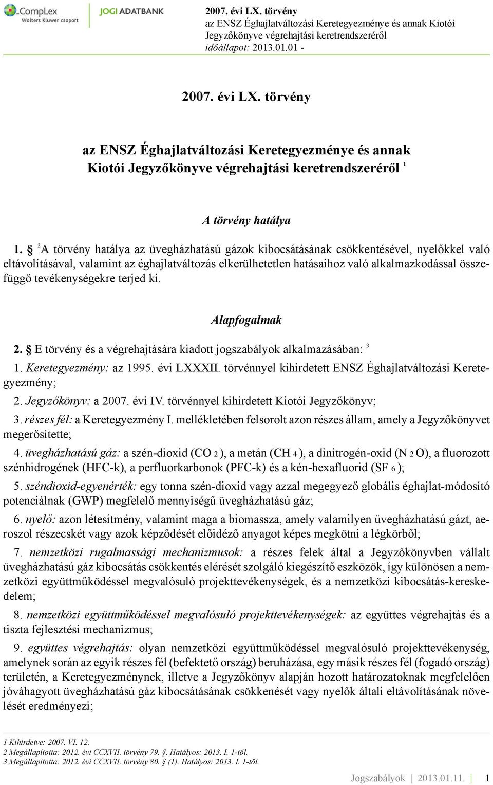 tevékenységekre terjed ki. Alapfogalmak 2. E törvény és a végrehajtására kiadott jogszabályok alkalmazásában: 3 1. Keretegyezmény: az 1995. évi LXXXII.