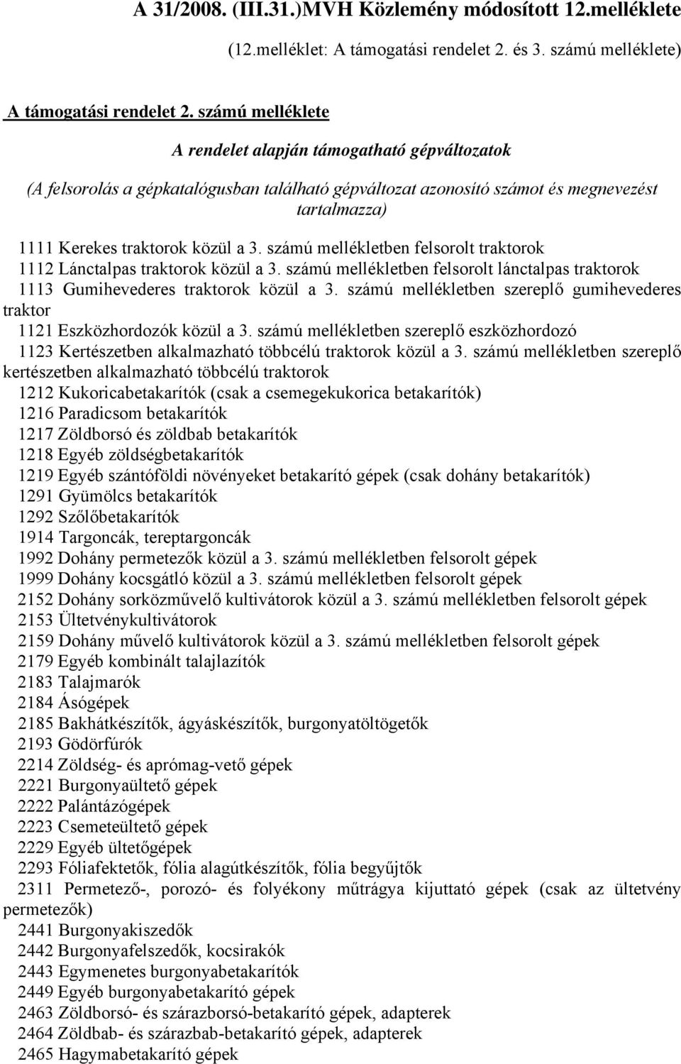 számú mellékletben felsorolt traktorok 1112 Lánctalpas traktorok közül a 3. számú mellékletben felsorolt lánctalpas traktorok 1113 Gumihevederes traktorok közül a 3.