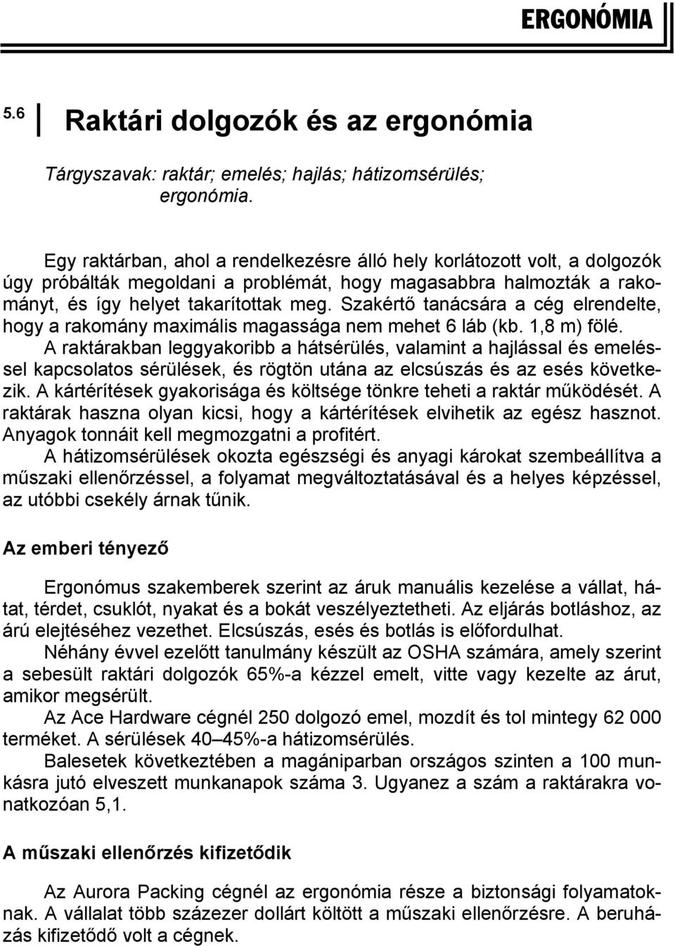 Szakértő tanácsára a cég elrendelte, hogy a rakomány maximális magassága nem mehet 6 láb (kb. 1,8 m) fölé.