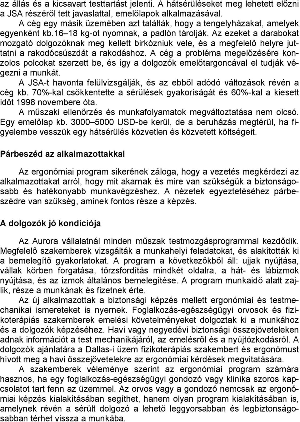 Az ezeket a darabokat mozgató dolgozóknak meg kellett birkózniuk vele, és a megfelelő helyre juttatni a rakodócsúszdát a rakodáshoz.