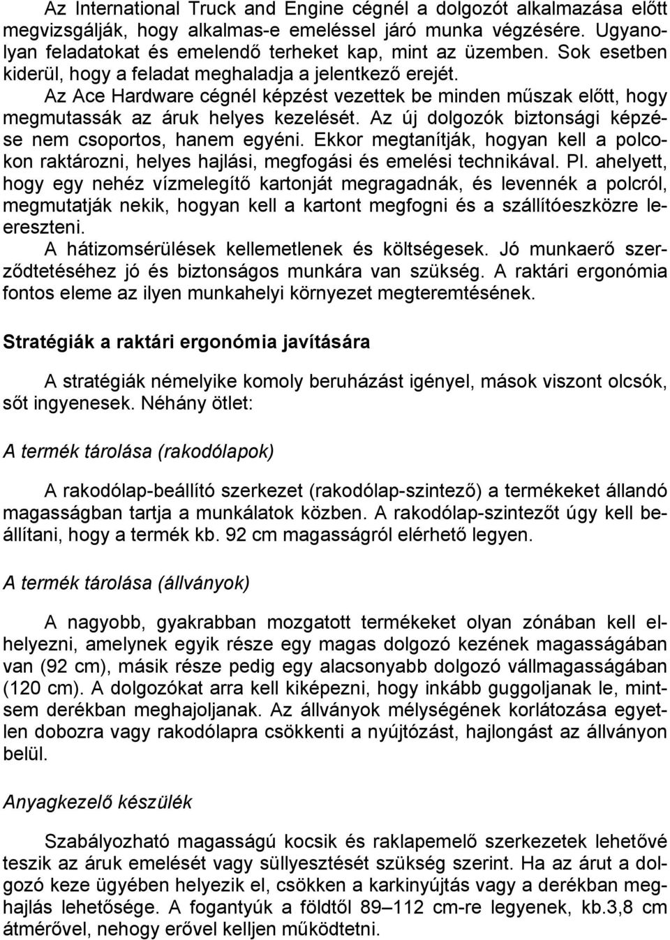 Az új dolgozók biztonsági képzése nem csoportos, hanem egyéni. Ekkor megtanítják, hogyan kell a polcokon raktározni, helyes hajlási, megfogási és emelési technikával. Pl.