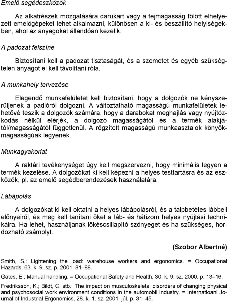 A munkahely tervezése Elegendő munkafelületet kell biztosítani, hogy a dolgozók ne kényszerüljenek a padlóról dolgozni.