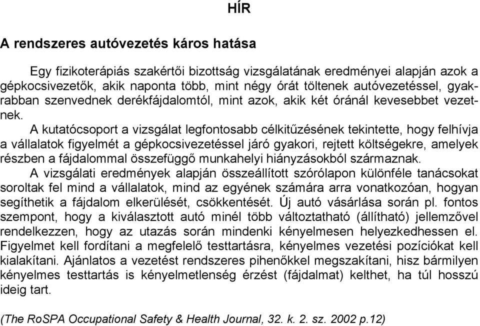 A kutatócsoport a vizsgálat legfontosabb célkitűzésének tekintette, hogy felhívja a vállalatok figyelmét a gépkocsivezetéssel járó gyakori, rejtett költségekre, amelyek részben a fájdalommal