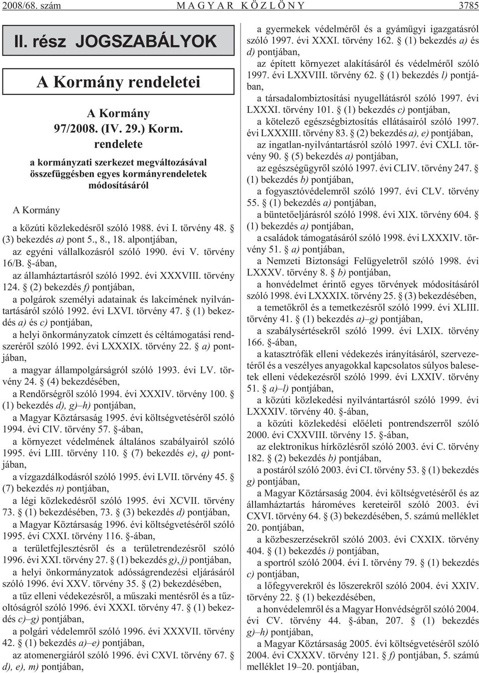 , 8., 18. al pont já ban, az egyé ni vál lal ko zás ról szóló 1990. évi V. tör vény 16/B. -ában, az ál lam ház tar tás ról szóló 1992. évi XXXVIII. tör vény 124.