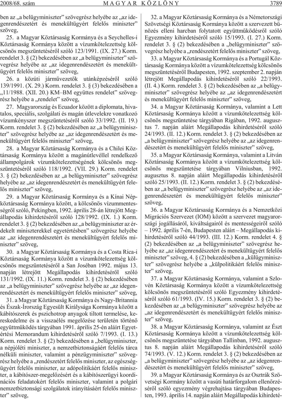 (2) be kez dé sé ben az a bel ügy mi nisz ter szö - veg rész he lyé be az az ide gen ren dé sze tért és me ne kült - ügyért fe le lõs mi nisz ter szö veg, 26.