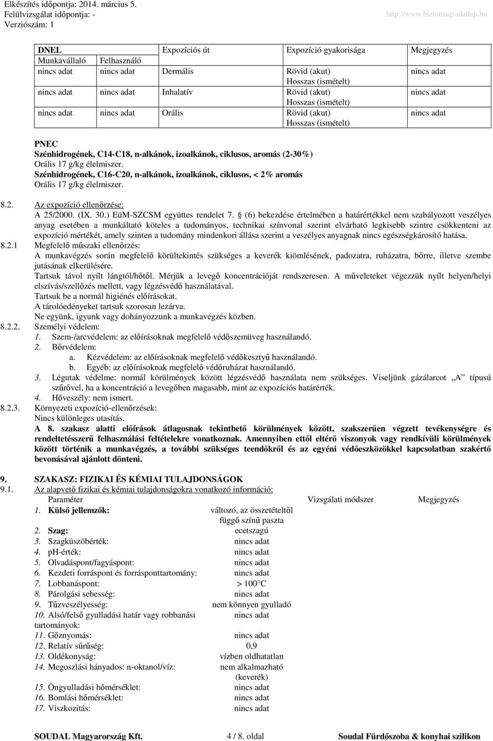 élelmiszer. Szénhidrogének, C16-C20, n-alkánok, izoalkánok, ciklusos, < 2% aromás Orális 17 g/kg élelmiszer. 8.2. Az expozíció ellenőrzése: A 25/2000. (IX. 30.) EüM-SZCSM együttes rendelet 7.