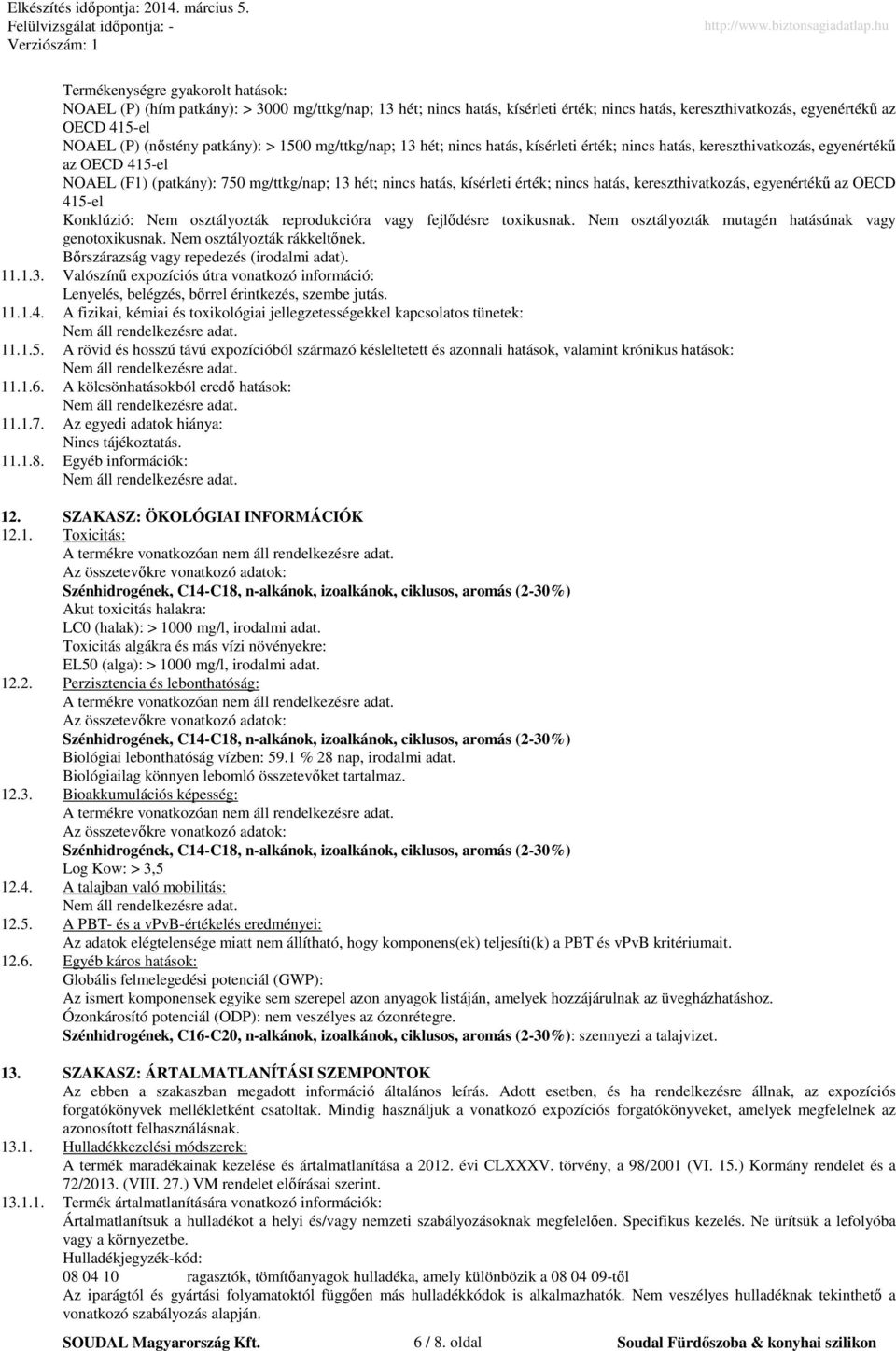 érték; nincs hatás, kereszthivatkozás, egyenértékű az OECD 415-el Konklúzió: Nem osztályozták reprodukcióra vagy fejlődésre toxikusnak. Nem osztályozták mutagén hatásúnak vagy genotoxikusnak.