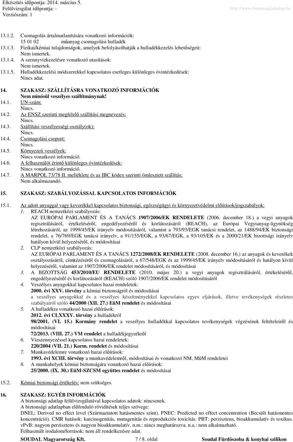 SZAKASZ: SZÁLLÍTÁSRA VONATKOZÓ INFORMÁCIÓK Nem minősül veszélyes szállítmánynak! 14.1. UN-szám: Nincs. 14.2. Az ENSZ szerinti megfelelő szállítási megnevezés: Nincs. 14.3.