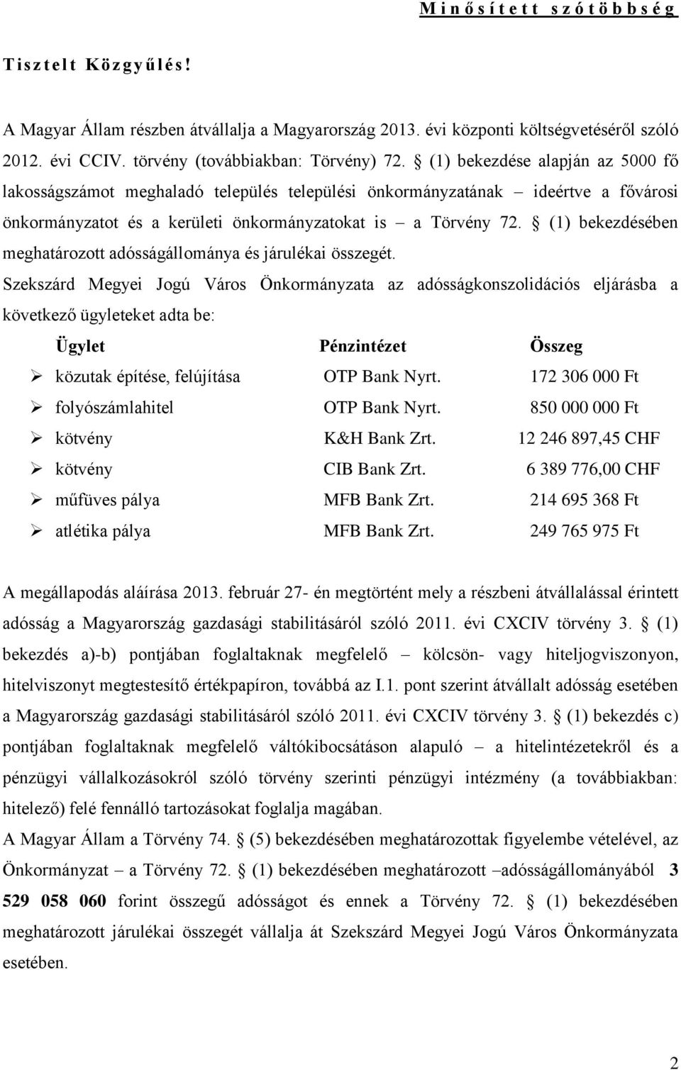(1) bekezdése alapján az 5000 fő lakosságszámot meghaladó település települési önkormányzatának ideértve a fővárosi önkormányzatot és a kerületi önkormányzatokat is a Törvény 72.