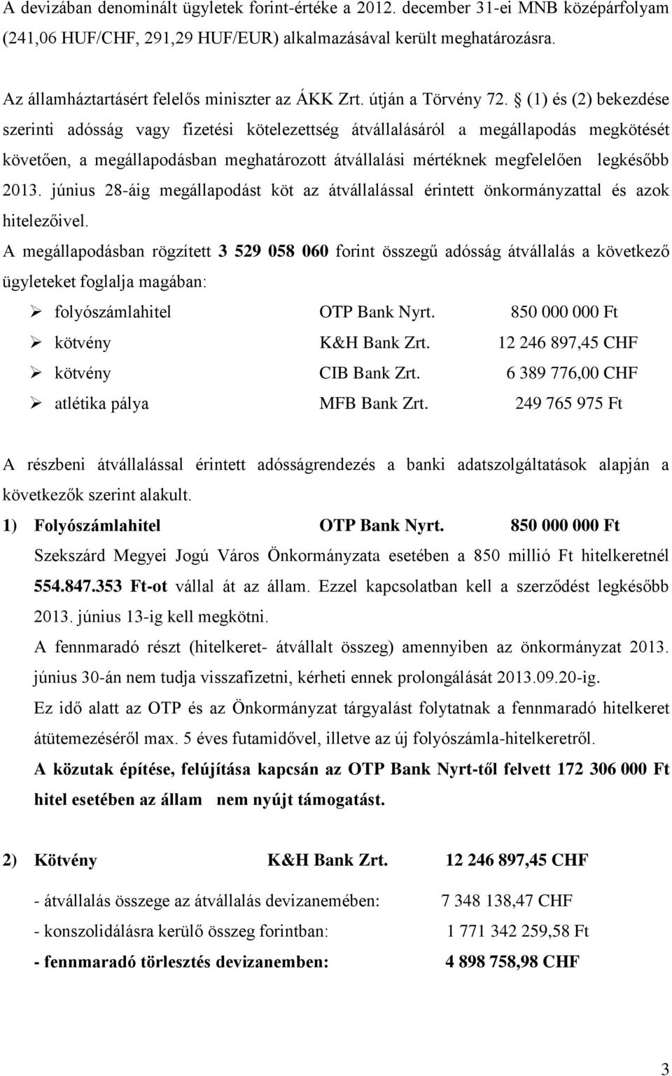 (1) és (2) bekezdése szerinti adósság vagy fizetési kötelezettség átvállalásáról a megállapodás megkötését követően, a megállapodásban meghatározott átvállalási mértéknek megfelelően legkésőbb 2013.
