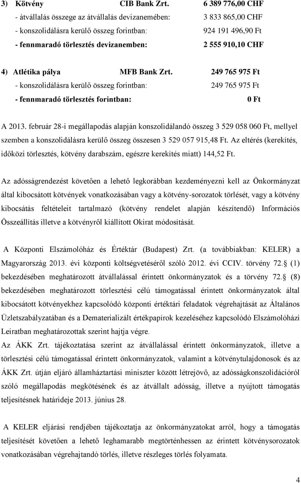 4) Atlétika pálya MFB Bank Zrt. 249 765 975 Ft - konszolidálásra kerülő összeg forintban: 249 765 975 Ft - fennmaradó törlesztés forintban: 0 Ft A 2013.