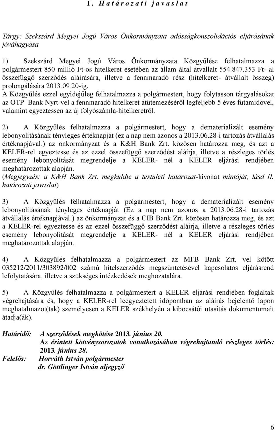 353 Ft- al összefüggő szerződés aláírására, illetve a fennmaradó rész (hitelkeret- átvállalt összeg) prolongálására 2013.09.20-ig.