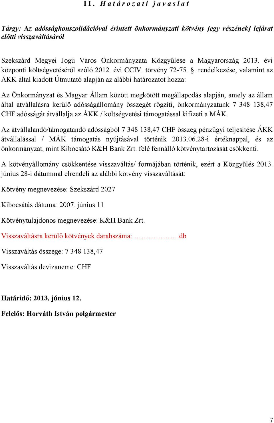 . rendelkezése, valamint az ÁKK által kiadott Útmutató alapján az alábbi határozatot hozza: Az Önkormányzat és Magyar Állam között megkötött megállapodás alapján, amely az állam által átvállalásra