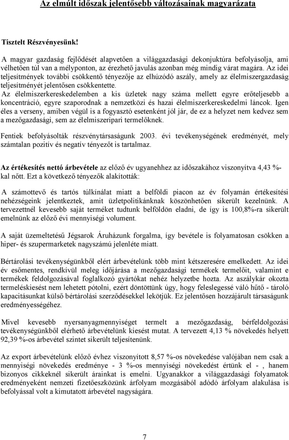 Az idei teljesítmények további csökkentő tényezője az elhúzódó aszály, amely az élelmiszergazdaság teljesítményét jelentősen csökkentette.