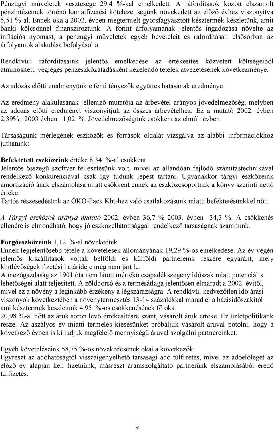 A forint árfolyamának jelentős ingadozása növelte az inflációs nyomást, a pénzügyi műveletek egyéb bevételeit és ráfordításait elsősorban az árfolyamok alakulása befolyásolta.