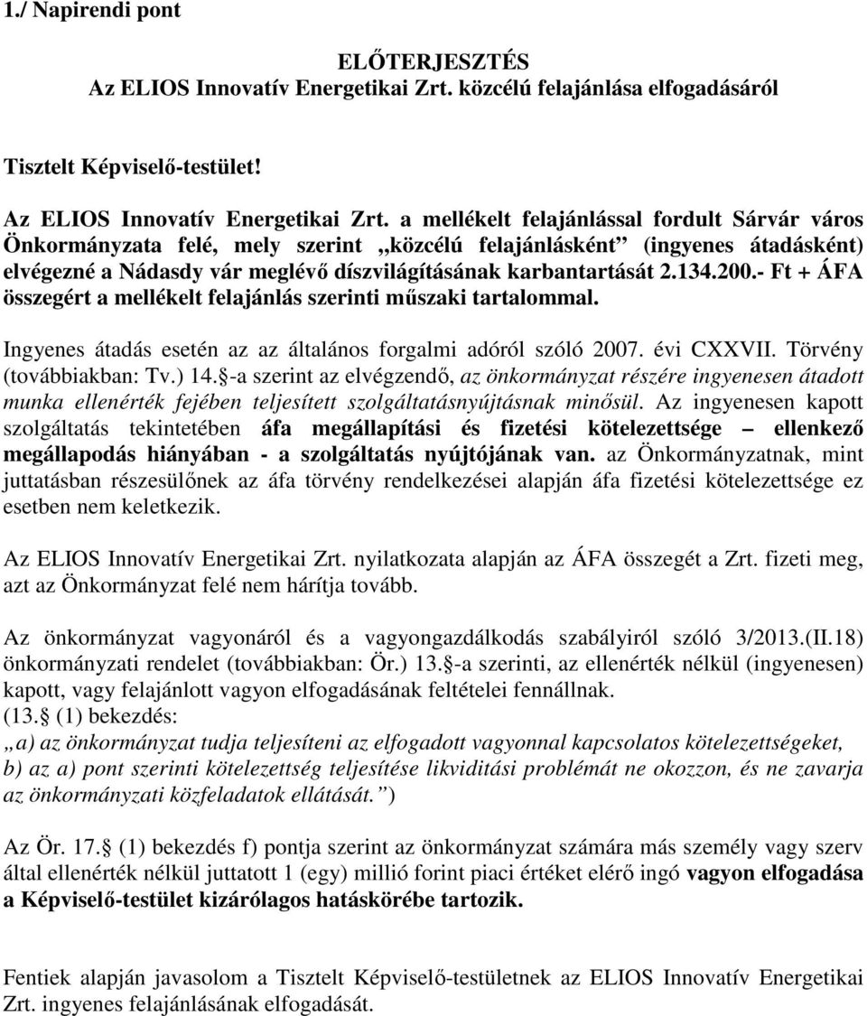 a mellékelt felajánlással fordult Sárvár város Önkormányzata felé, mely szerint közcélú felajánlásként (ingyenes átadásként) elvégezné a Nádasdy vár meglévő díszvilágításának karbantartását 2.134.200.