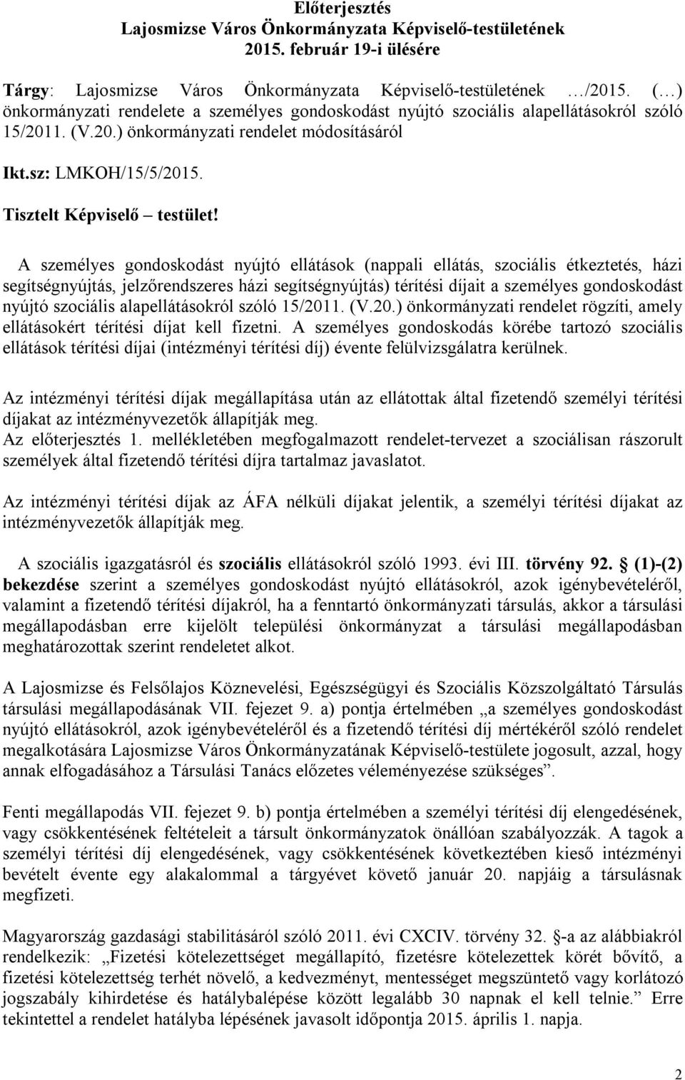 A személyes gondoskodást nyújtó ellátások (nappali ellátás, szociális étkeztetés, házi segítségnyújtás, jelzőrendszeres házi segítségnyújtás) térítési díjait a személyes gondoskodást nyújtó szociális