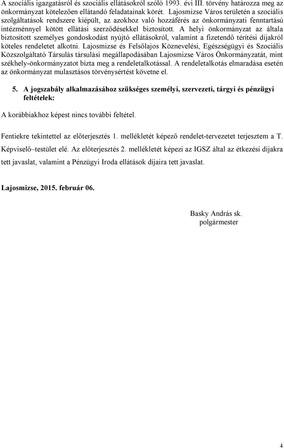 A helyi önkormányzat az általa biztosított személyes gondoskodást nyújtó ellátásokról, valamint a fizetendő térítési díjakról köteles rendeletet alkotni.