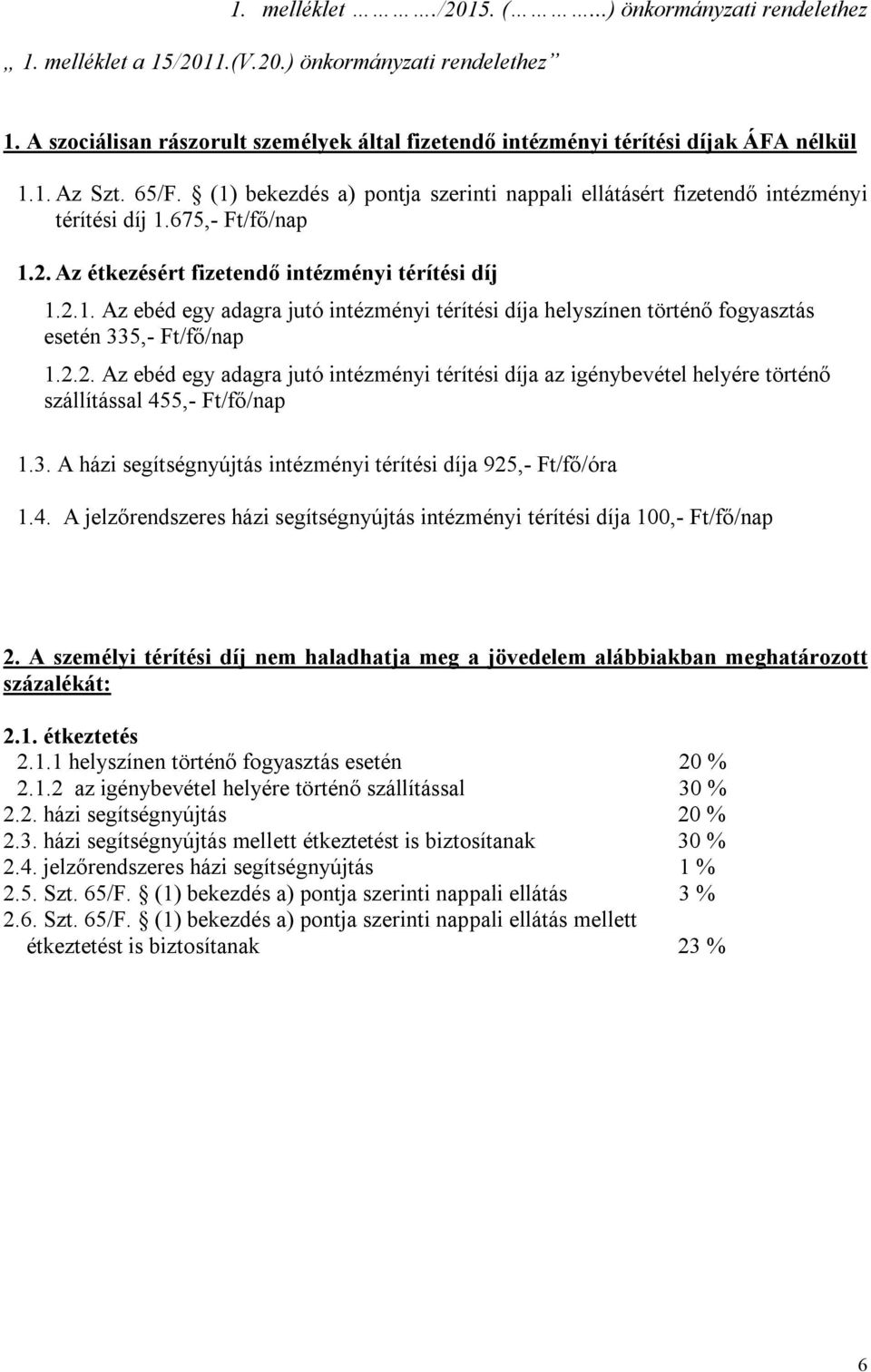 2.2. Az ebéd egy adagra jutó intézményi térítési díja az igénybevétel helyére történő szállítással 455,- Ft/fő/nap 1.3. A házi segítségnyújtás intézményi térítési díja 925,- Ft/fő/óra 1.4. A jelzőrendszeres házi segítségnyújtás intézményi térítési díja 100,- Ft/fő/nap 2.