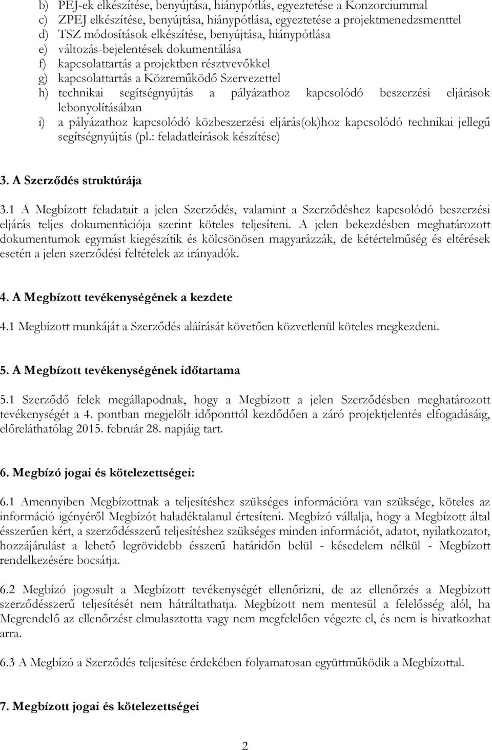 kapcsolódó beszerzési eljárások lebonyolításában i) a pályázathoz kapcsolódó közbeszerzési eljárás(ok)hoz kapcsolódó technikai jellegő segítségnyújtás (pl.: feladatleírások készítése) 3.