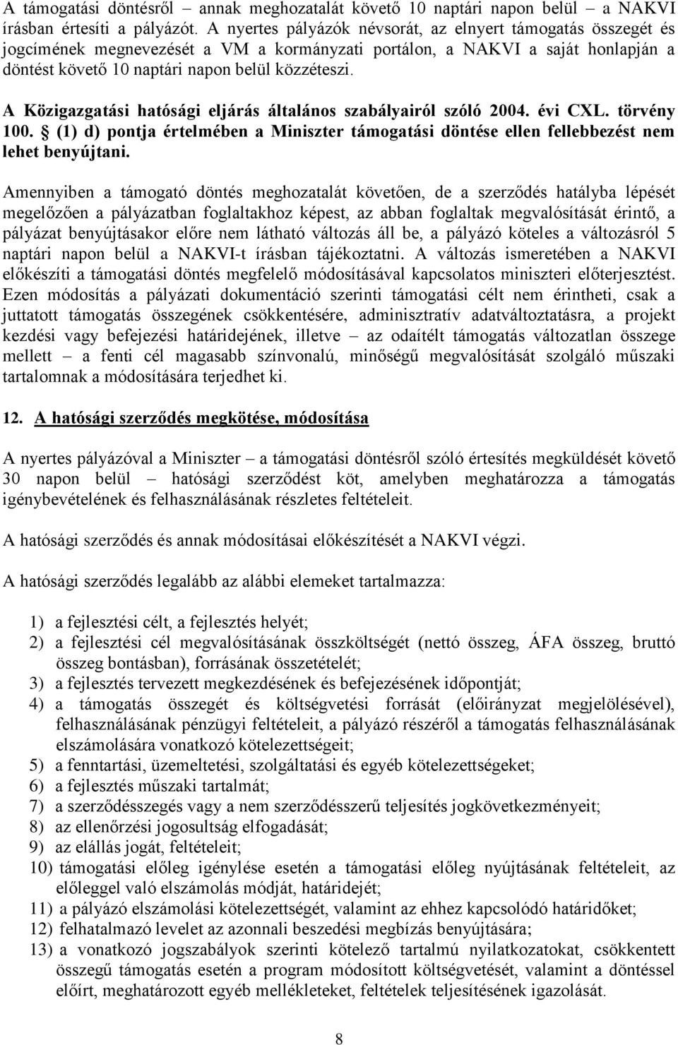 A Közigazgatási hatósági eljárás általános szabályairól szóló 2004. évi CXL. törvény 100. (1) d) pontja értelmében a Miniszter támogatási döntése ellen fellebbezést nem lehet benyújtani.