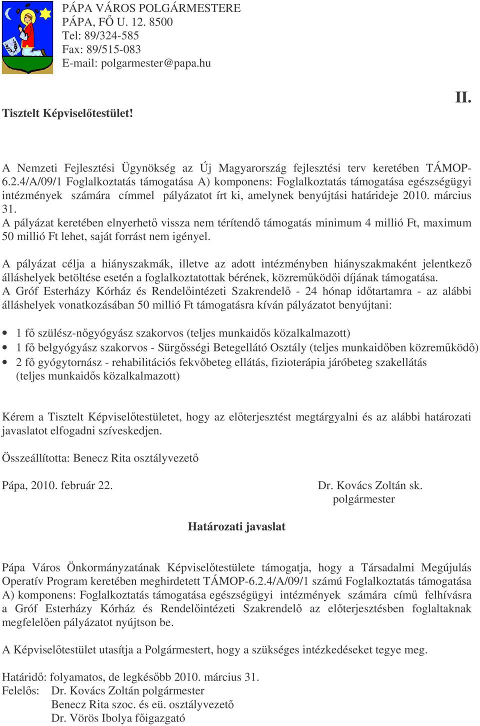 4/A/09/1 Foglalkoztatás támogatása A) komponens: Foglalkoztatás támogatása egészségügyi intézmények számára címmel pályázatot írt ki, amelynek benyújtási határideje 2010. március 31.