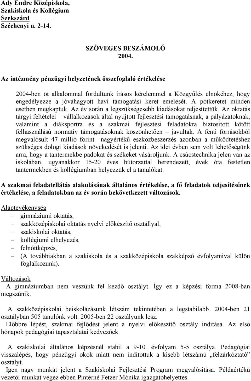 keret emelését. A pótkeretet minden esetben megkaptuk. Az év során a legszükségesebb kiadásokat teljesítettük.