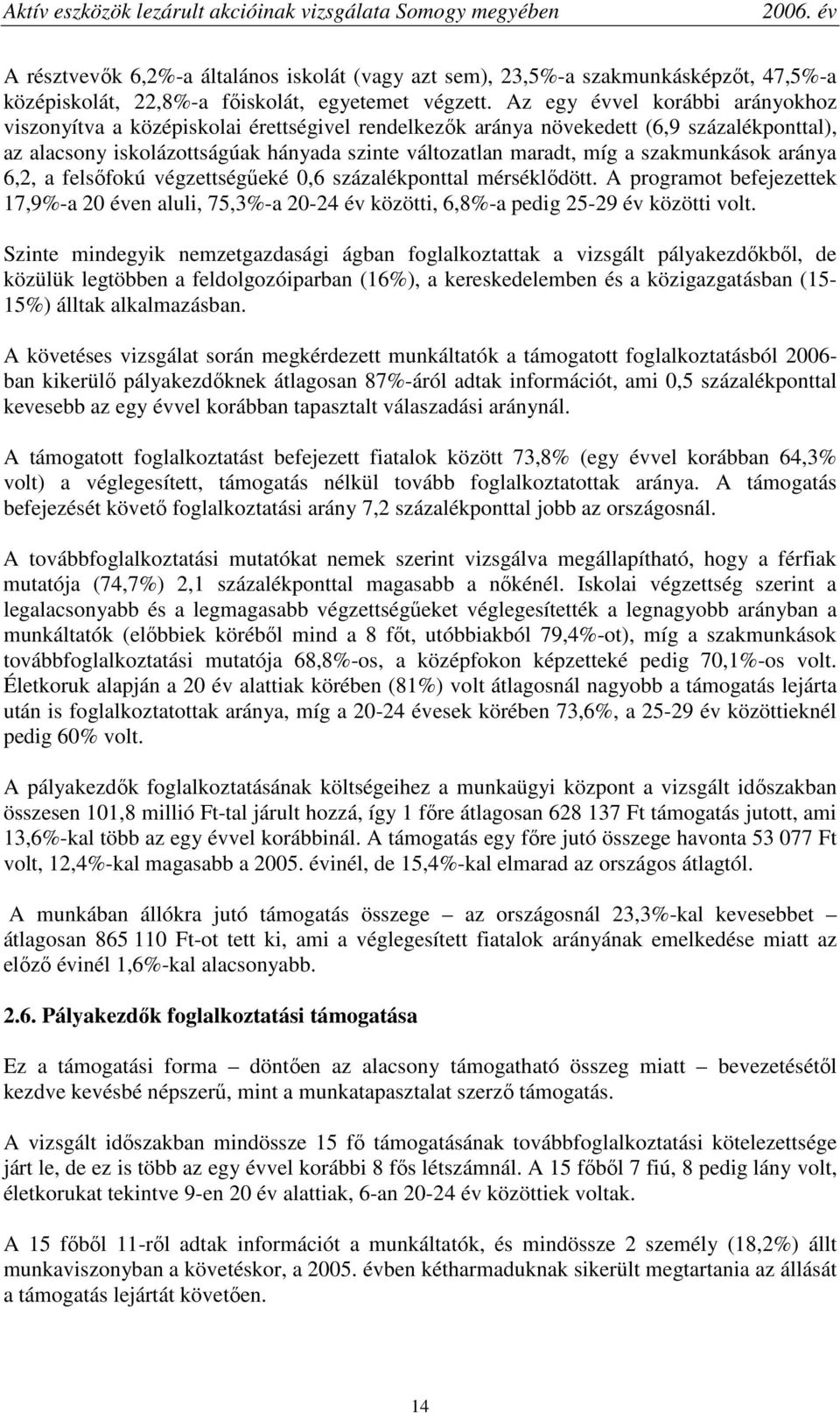 szakmunkások aránya 6,2, a felsıfokú végzettségőeké 0,6 százalékponttal mérséklıdött. A programot befejezettek 17,9%-a 20 éven aluli, 75,3%-a 20-24 év közötti, 6,8%-a pedig 25-29 év közötti volt.