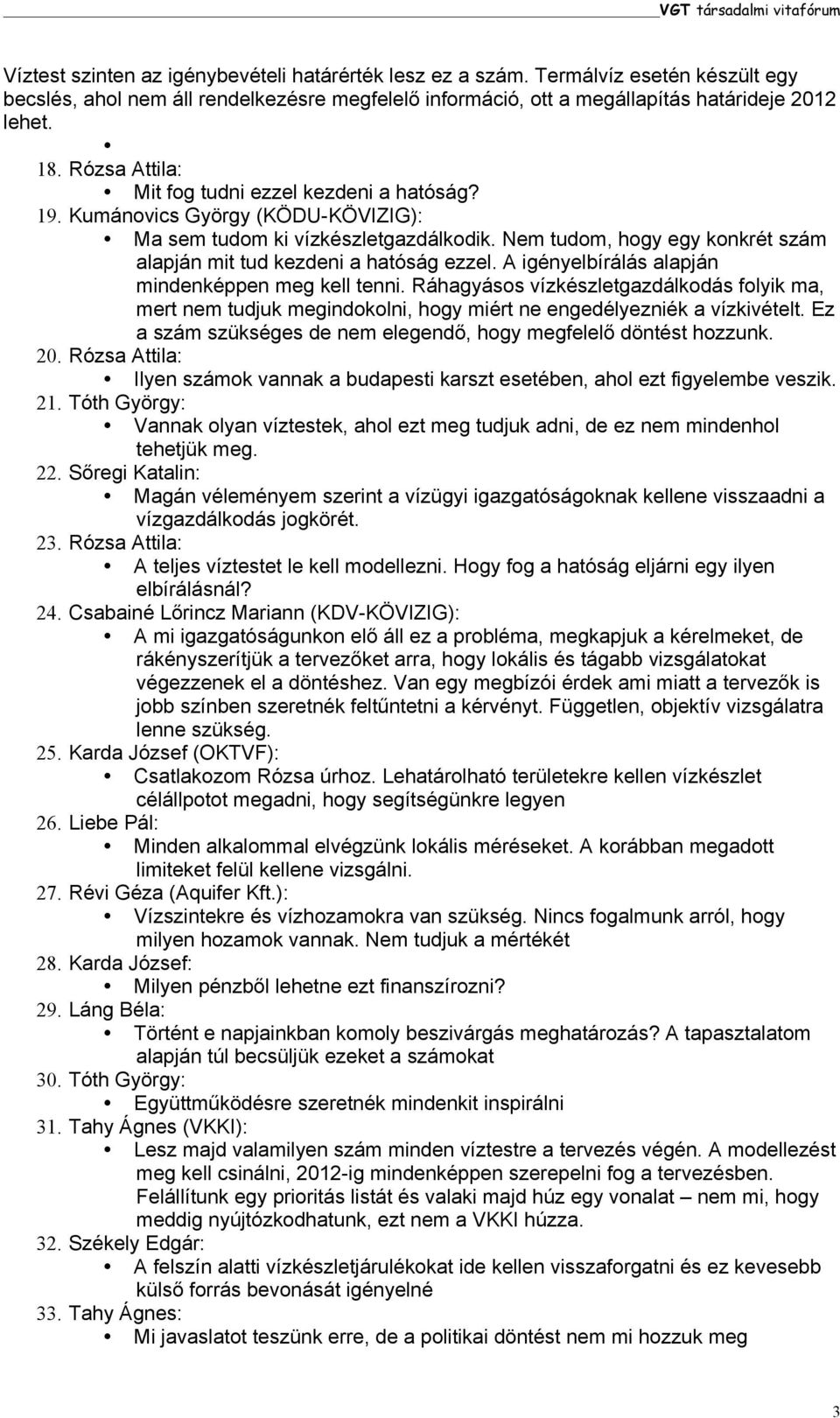 Kumánovics György (KÖDU-KÖVIZIG): Ma sem tudom ki vízkészletgazdálkodik. Nem tudom, hogy egy konkrét szám alapján mit tud kezdeni a hatóság ezzel. A igényelbírálás alapján mindenképpen meg kell tenni.