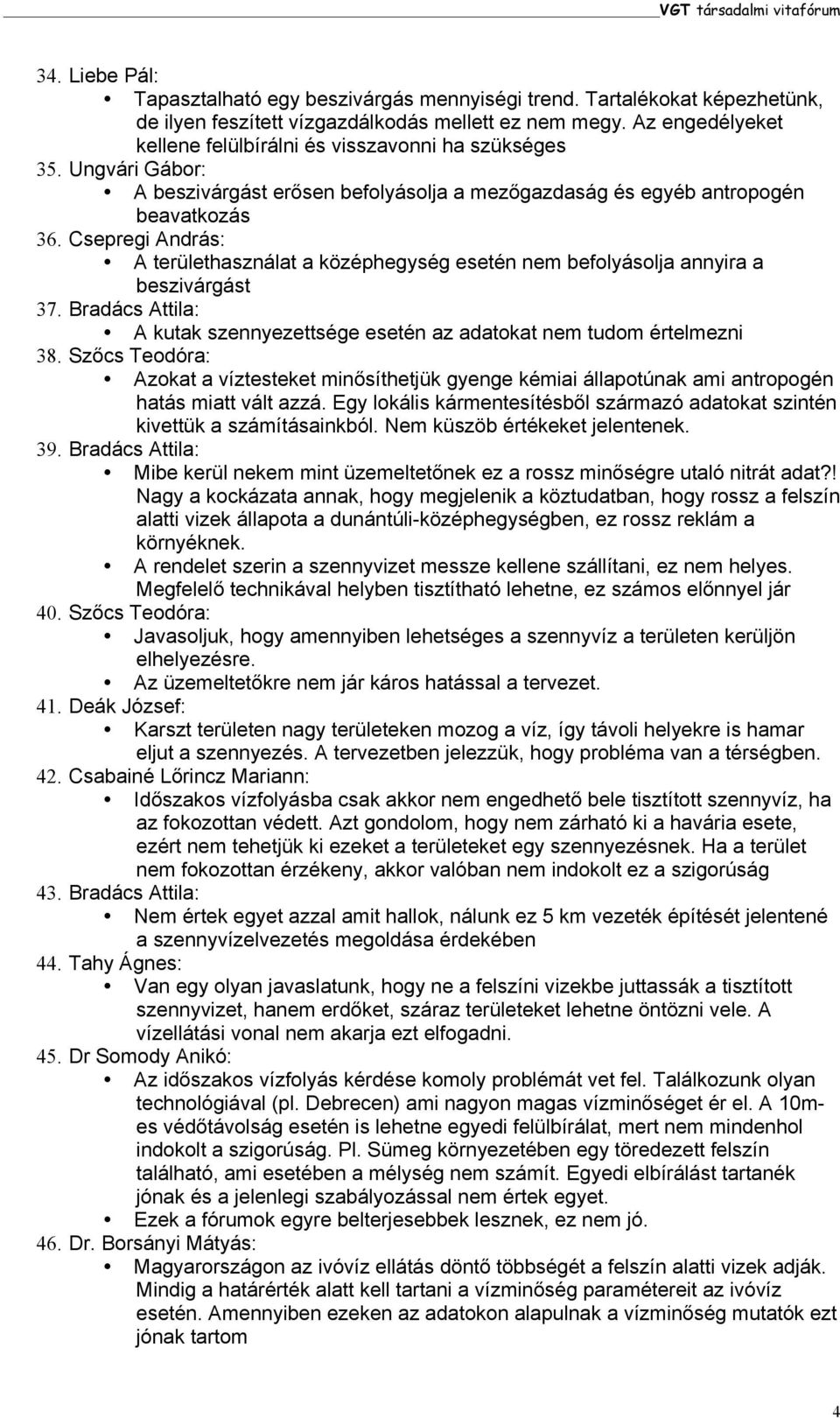 Csepregi András: A területhasználat a középhegység esetén nem befolyásolja annyira a beszivárgást 37. Bradács Attila: A kutak szennyezettsége esetén az adatokat nem tudom értelmezni 38.