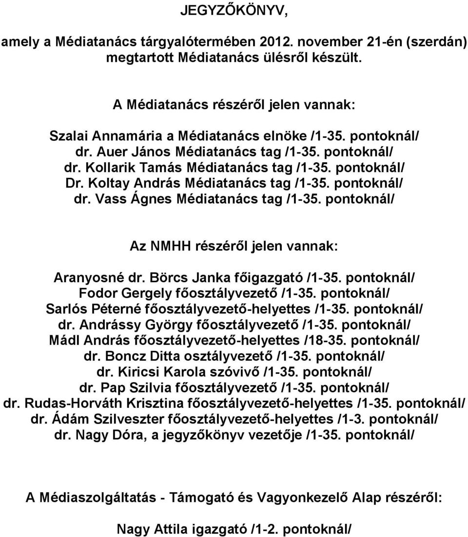 Koltay András Médiatanács tag /1-35. pontoknál/ dr. Vass Ágnes Médiatanács tag /1-35. pontoknál/ Az NMHH részéről jelen vannak: Aranyosné dr. Börcs Janka főigazgató /1-35.