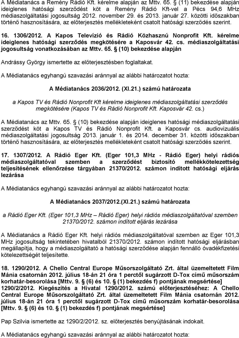 A Kapos Televízió és Rádió Közhasznú Nonprofit Kft. kérelme ideiglenes hatósági szerződés megkötésére a Kaposvár 42. cs. médiaszolgáltatási jogosultság vonatkozásában az Mttv. 65.