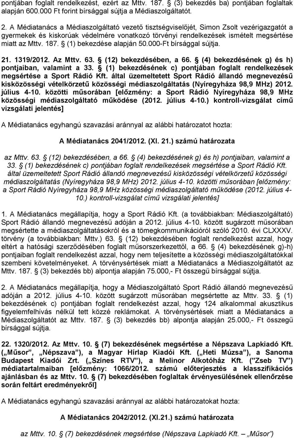 (1) bekezdése alapján 50.000-Ft bírsággal sújtja. 21. 1319/2012. Az Mttv. 63. (12) bekezdésében, a 66. (4) bekezdésének g) és h) pontjaiban, valamint a 33.