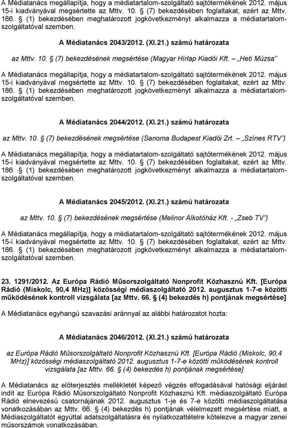 (7) bekezdésének megsértése (Magyar Hírlap Kiadói Kft. Heti Múzsa  (1) bekezdésében meghatározott jogkövetkezményt alkalmazza a médiatartalomszolgáltatóval szemben. A Médiatanács 2044/2012. (XI.21.