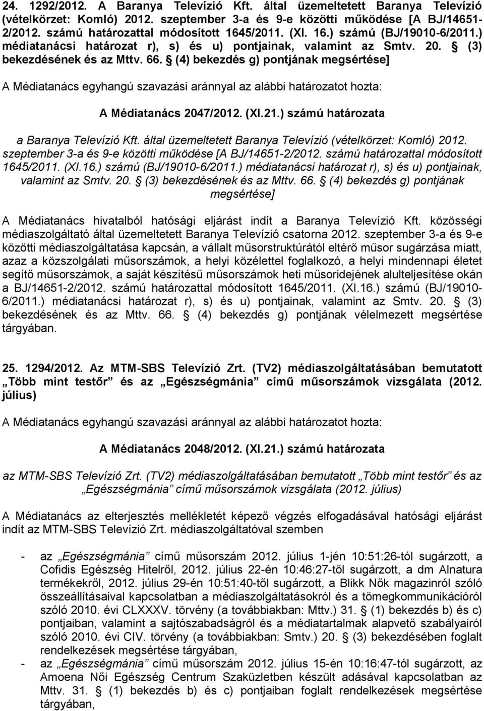 (4) bekezdés g) pontjának megsértése] A Médiatanács 2047/2012. (XI.21.) számú határozata a Baranya Televízió Kft. által üzemeltetett Baranya Televízió (vételkörzet: Komló) 2012.