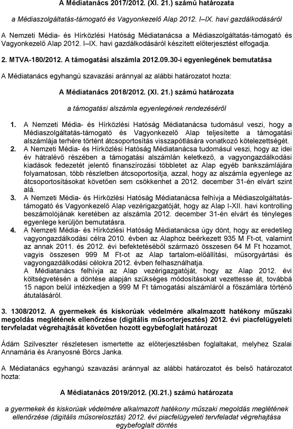 A támogatási alszámla 2012.09.30-i egyenlegének bemutatása A Médiatanács 2018/2012. (XI. 21.) számú határozata a támogatási alszámla egyenlegének rendezéséről 1.