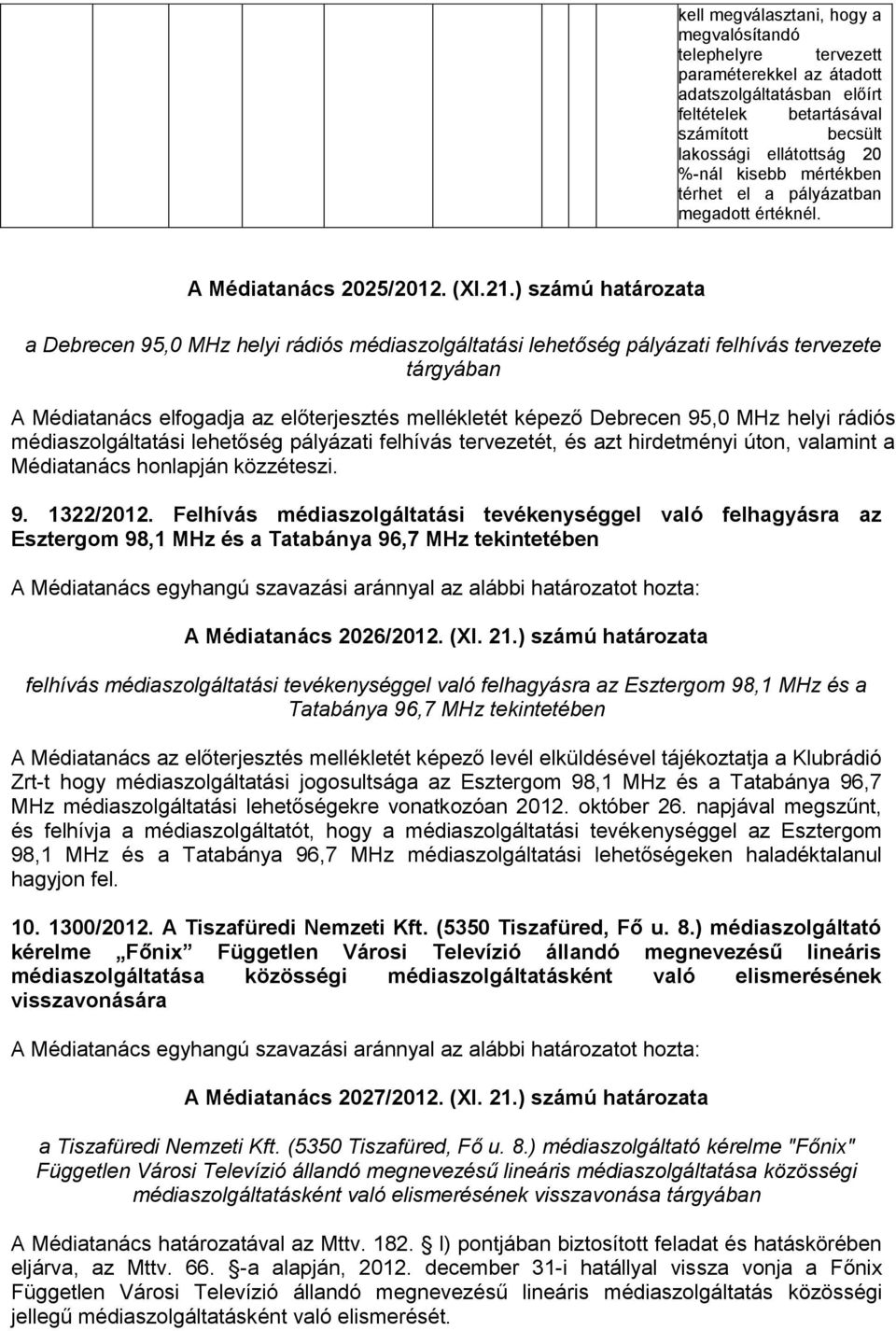 ) számú határozata a Debrecen 95,0 MHz helyi rádiós médiaszolgáltatási lehetőség pályázati felhívás tervezete tárgyában A Médiatanács elfogadja az előterjesztés mellékletét képező Debrecen 95,0 MHz