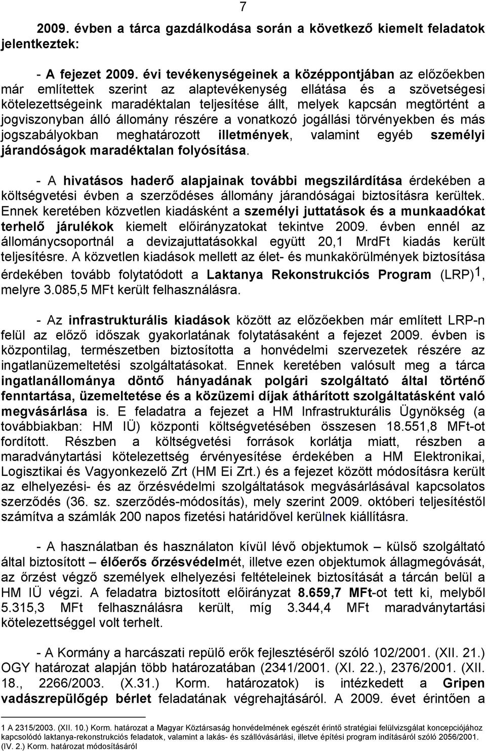 jogviszonyban álló állomány részére a vonatkozó jogállási törvényekben és más jogszabályokban meghatározott illetmények, valamint egyéb személyi járandóságok maradéktalan folyósítása.