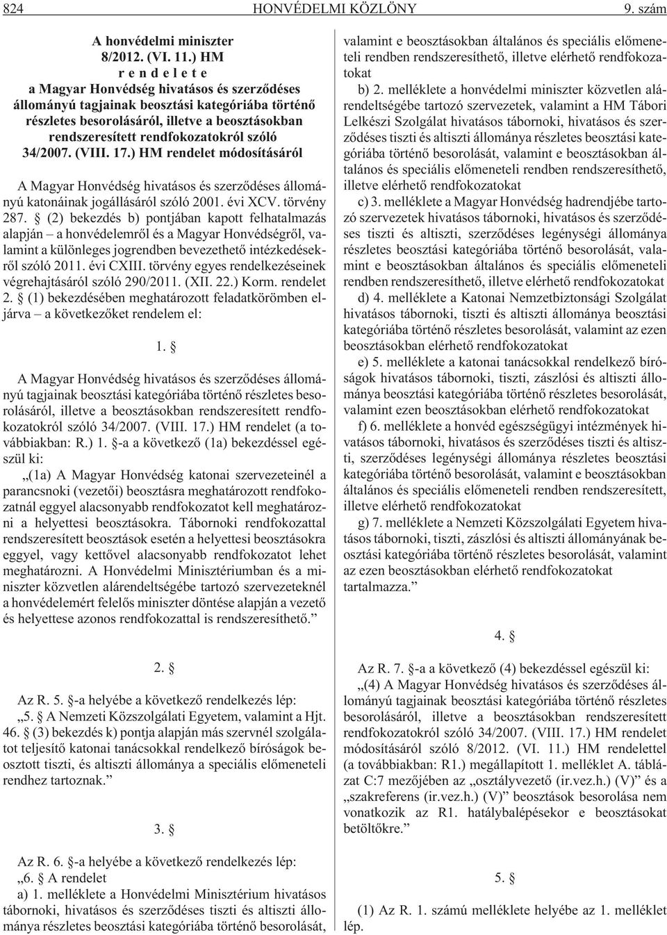 34/2007. (VIII. 17.) HM rendelet módosításáról A Magyar Honvédség hivatásos és szerzõdéses állományú katonáinak jogállásáról szóló 2001. évi XCV. törvény 287.