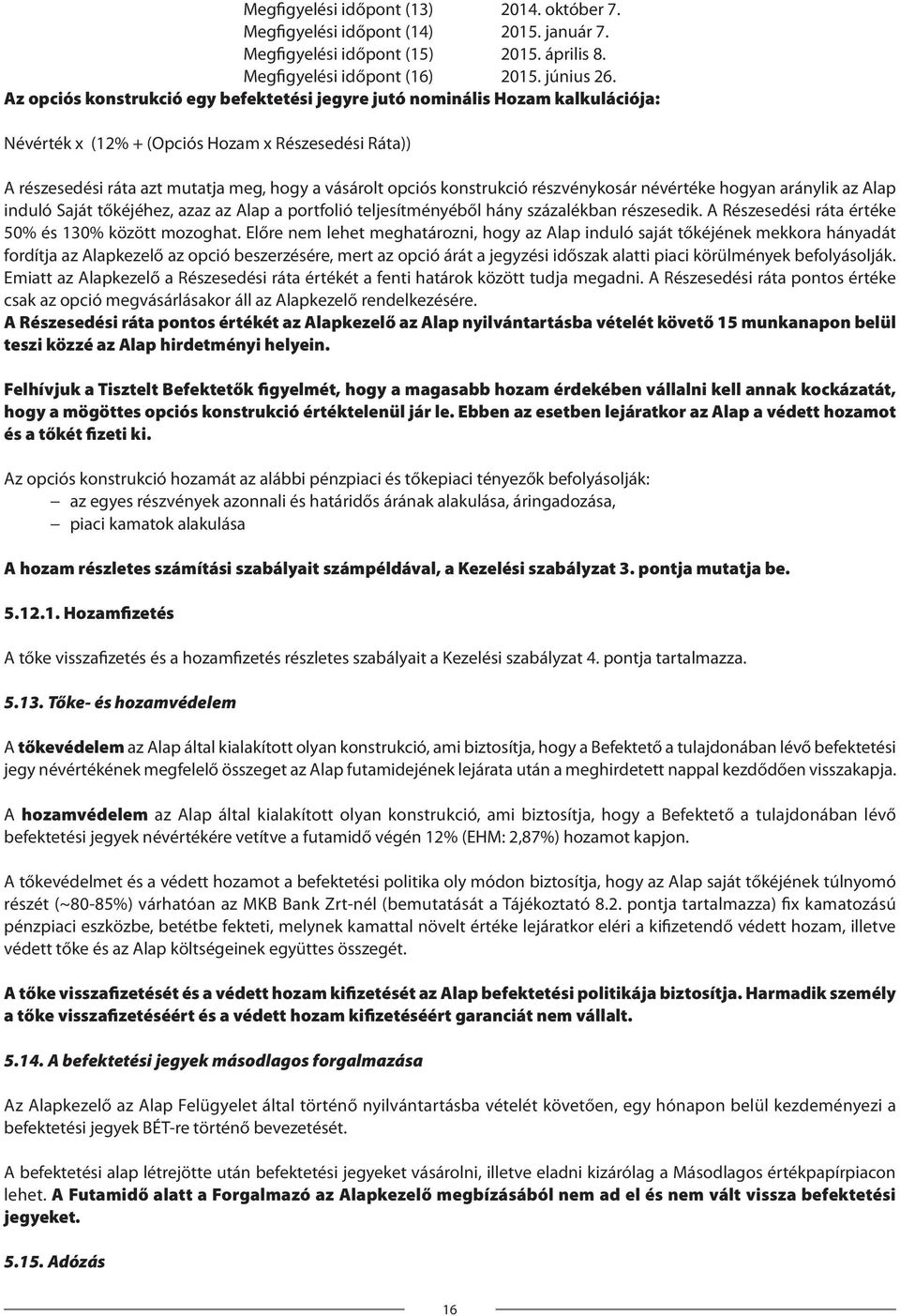 konstrukció részvénykosár névértéke hogyan aránylik az Alap induló Saját tőkéjéhez, azaz az Alap a portfolió teljesítményéből hány százalékban részesedik.