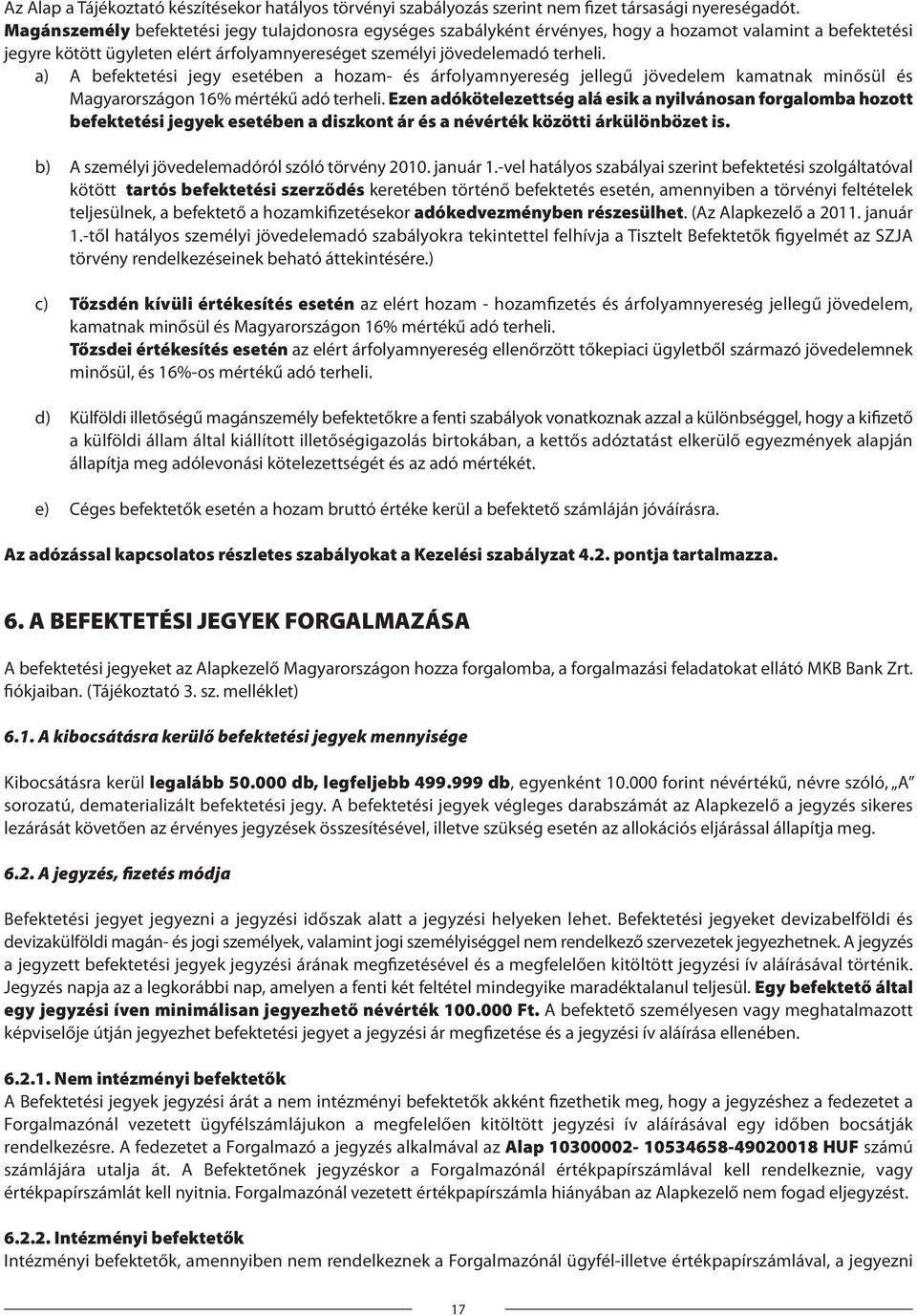 a) A befektetési jegy esetében a hozam- és árfolyamnyereség jellegű jövedelem kamatnak minősül és Magyarországon 16% mértékű adó terheli.