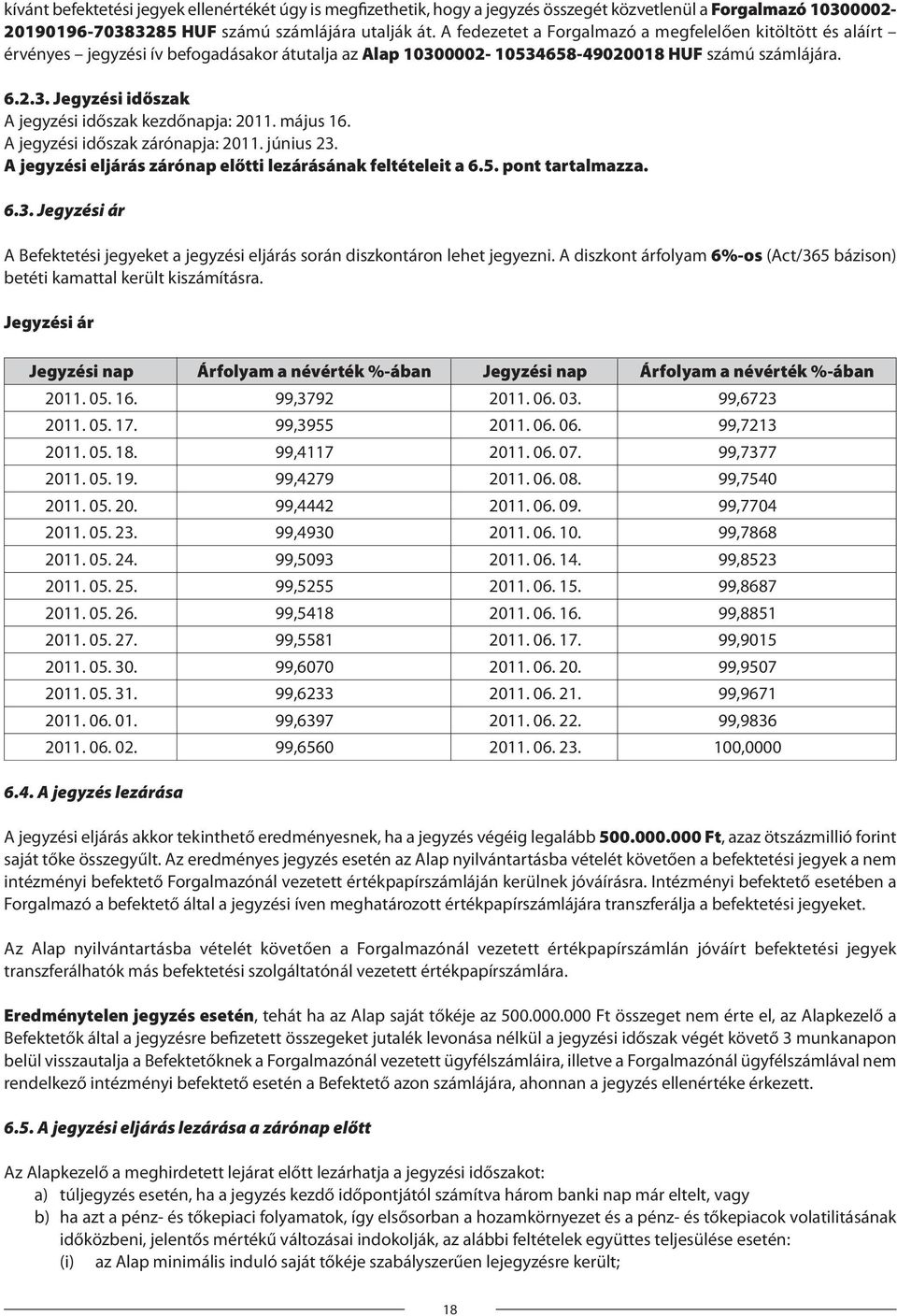 május 16. A jegyzési időszak zárónapja: 2011. június 23. A jegyzési eljárás zárónap előtti lezárásának feltételeit a 6.5. pont tartalmazza. 6.3. Jegyzési ár A Befektetési jegyeket a jegyzési eljárás során diszkontáron lehet jegyezni.